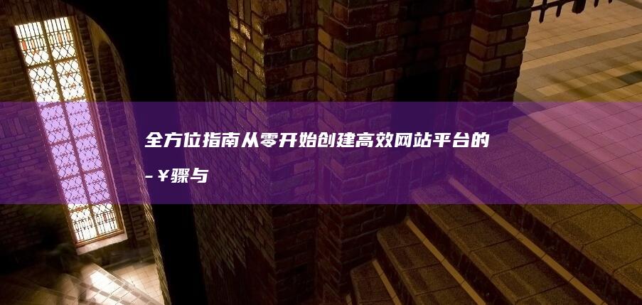 全方位指南：从零开始创建高效网站平台的步骤与策略